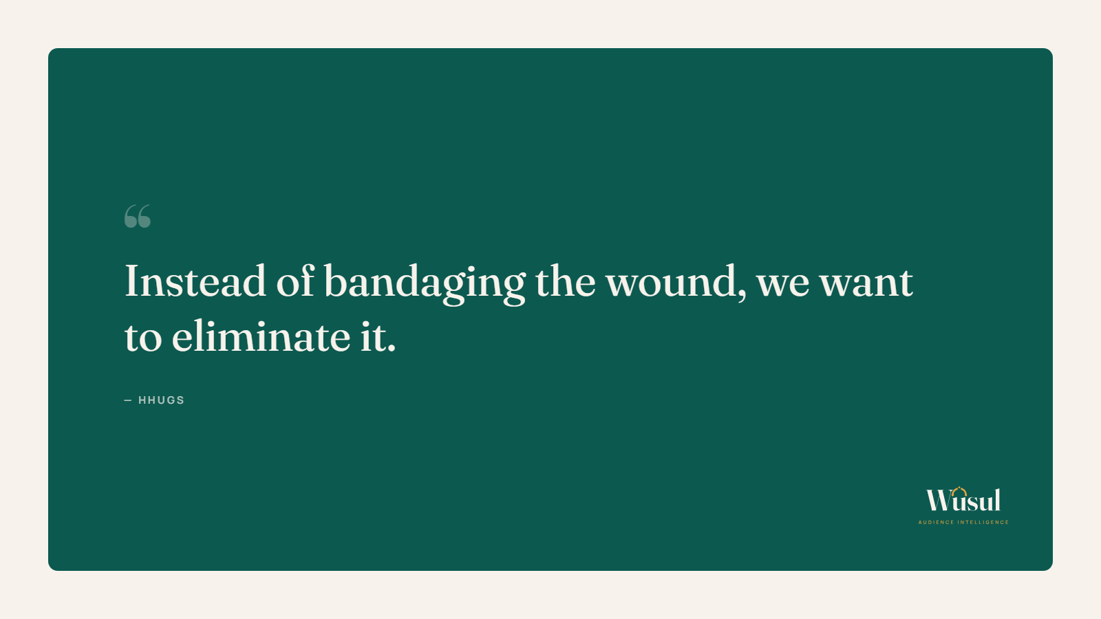 Pull quote from HHUGS: Instead of bandaging the wound, we want to eliminate it